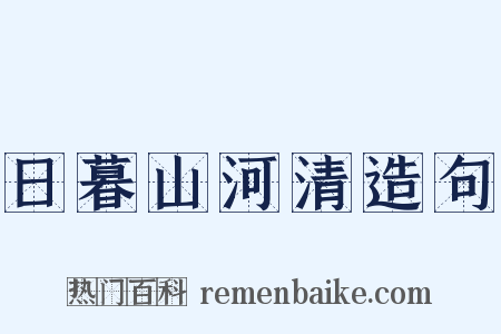 日暮山河清造句是什么意思的图片